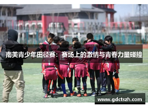 南美青少年田径赛：赛场上的激情与青春力量碰撞