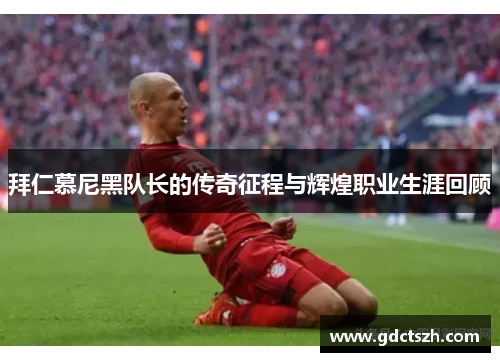 拜仁慕尼黑队长的传奇征程与辉煌职业生涯回顾