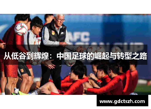 从低谷到辉煌：中国足球的崛起与转型之路