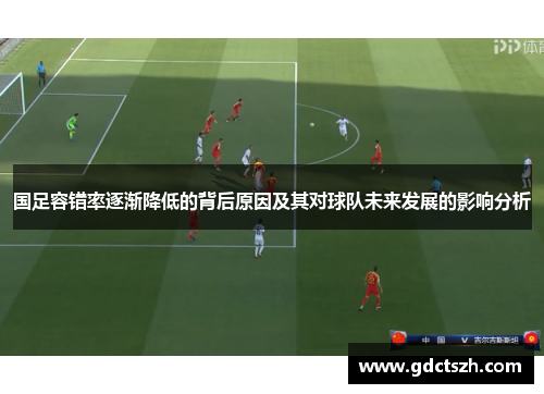 国足容错率逐渐降低的背后原因及其对球队未来发展的影响分析