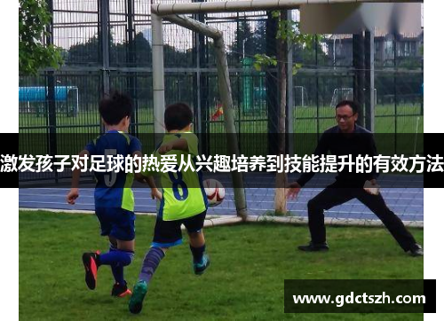 激发孩子对足球的热爱从兴趣培养到技能提升的有效方法