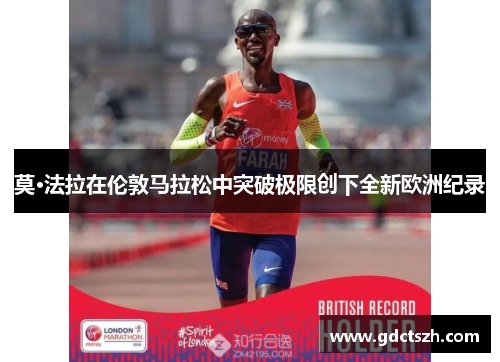 莫·法拉在伦敦马拉松中突破极限创下全新欧洲纪录 莫·法拉在伦敦马拉松中突破极限创下全新欧洲纪录