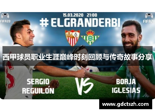 西甲球员职业生涯巅峰时刻回顾与传奇故事分享