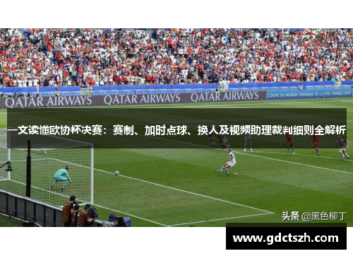 一文读懂欧协杯决赛:赛制、加时点球、换人及视频助理裁判细则全解析 一文读懂欧协杯决赛:赛制、加时点球、换人及视频助理裁判细则全解析