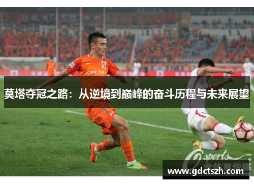 莫塔夺冠之路:从逆境到巅峰的奋斗历程与未来展望 莫塔夺冠之路:从逆境到巅峰的奋斗历程与未来展望