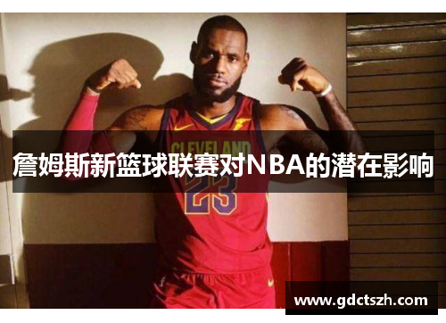 詹姆斯新篮球联赛对NBA的潜在影响