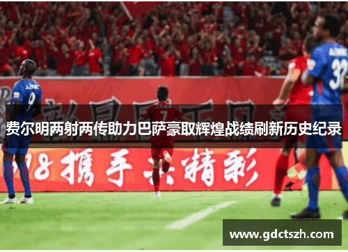 费尔明两射两传助力巴萨豪取辉煌战绩刷新历史纪录