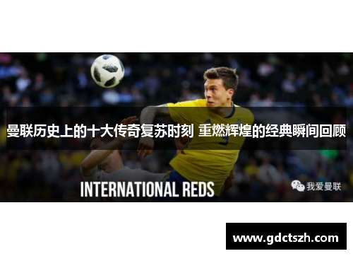 曼联历史上的十大传奇复苏时刻 重燃辉煌的经典瞬间回顾